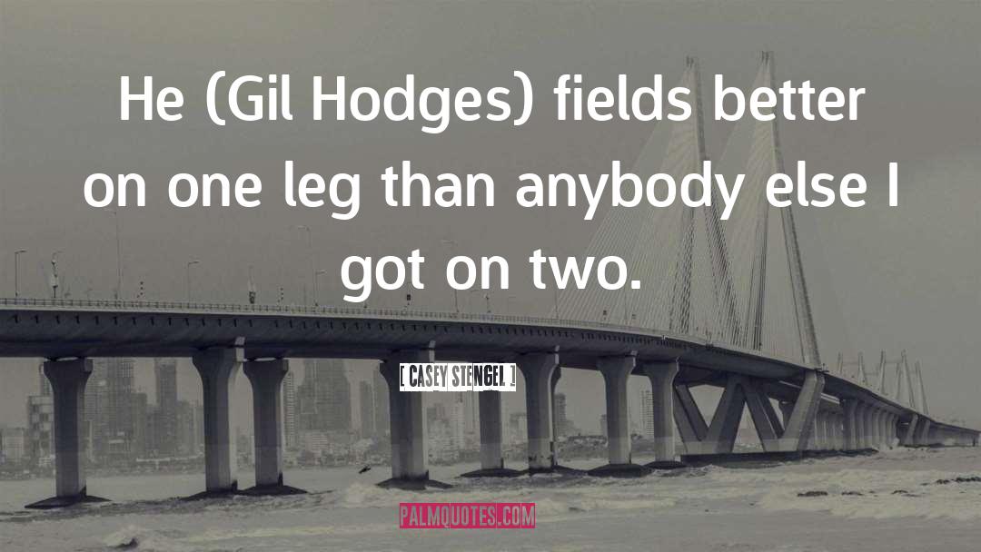 Casey Stengel Quotes: He (Gil Hodges) fields better