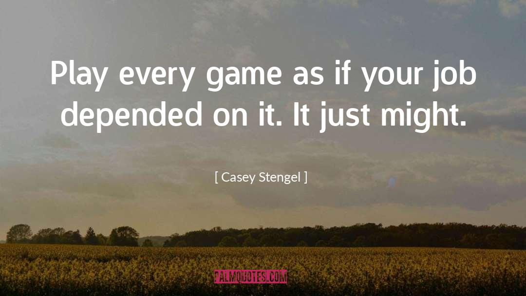 Casey Stengel Quotes: Play every game as if