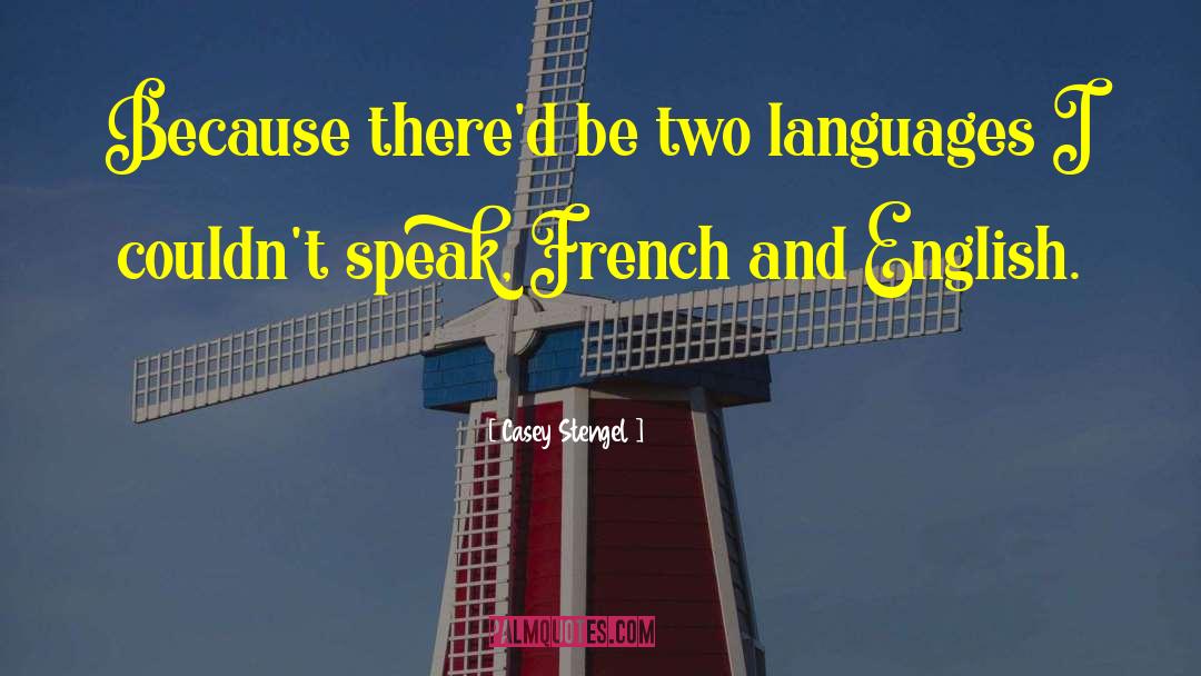 Casey Stengel Quotes: Because there'd be two languages
