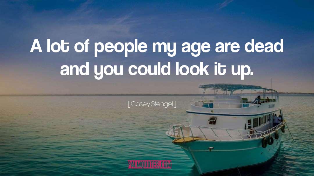 Casey Stengel Quotes: A lot of people my