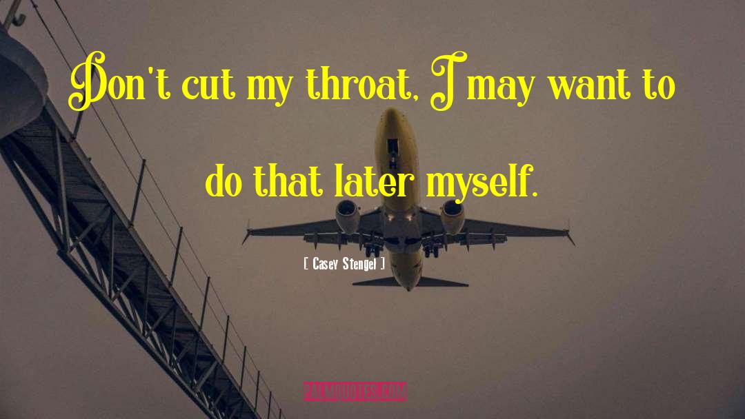 Casey Stengel Quotes: Don't cut my throat, I