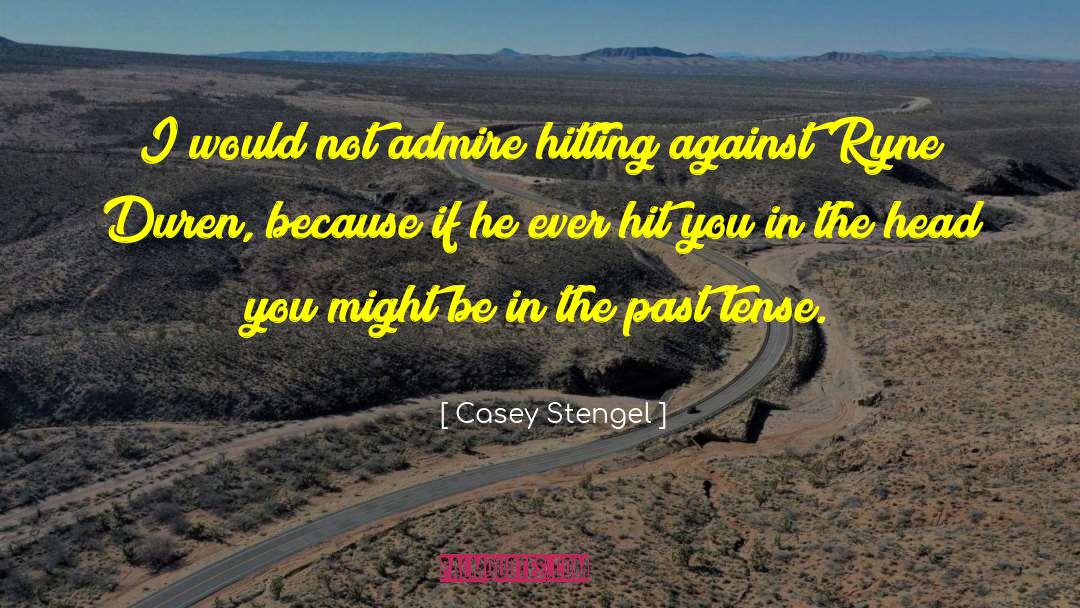 Casey Stengel Quotes: I would not admire hitting