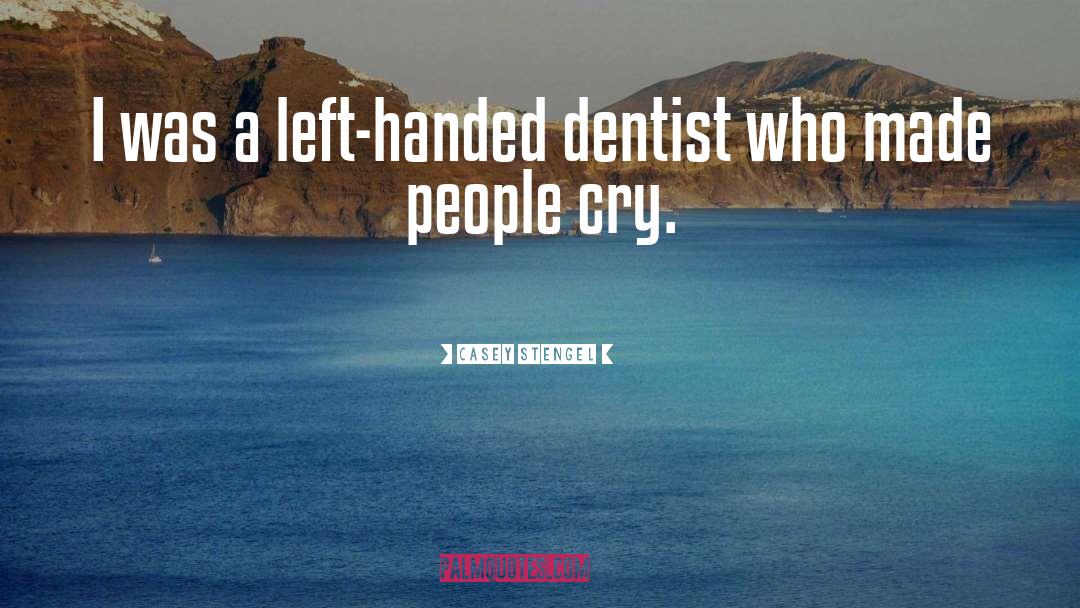 Casey Stengel Quotes: I was a left-handed dentist