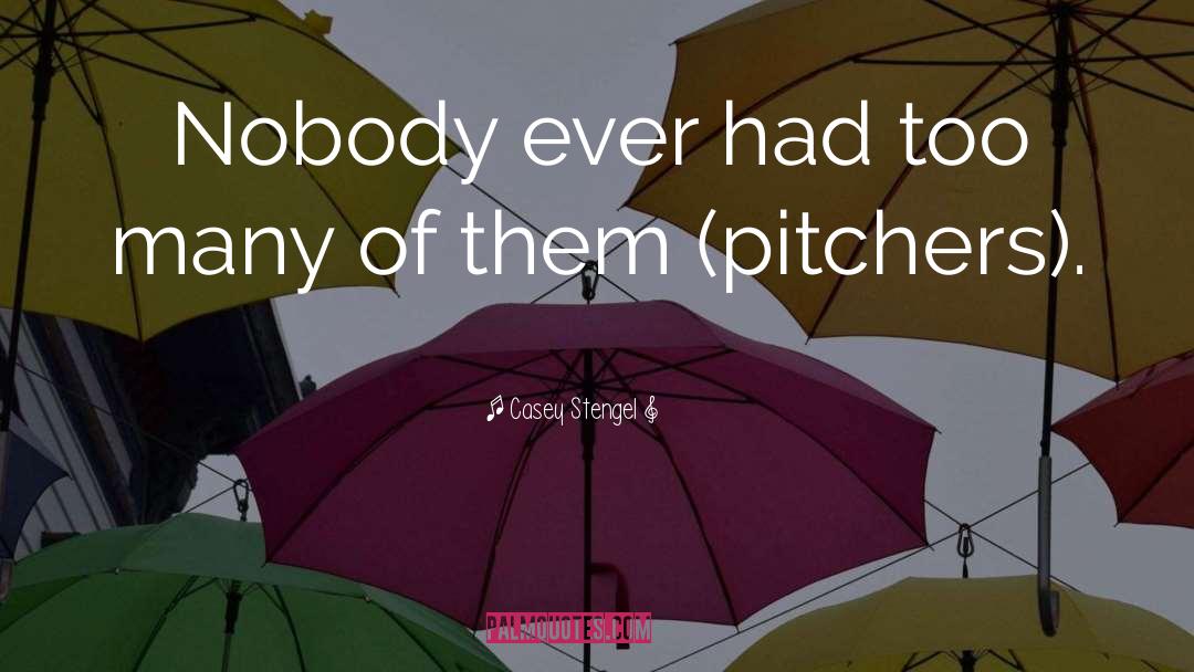 Casey Stengel Quotes: Nobody ever had too many