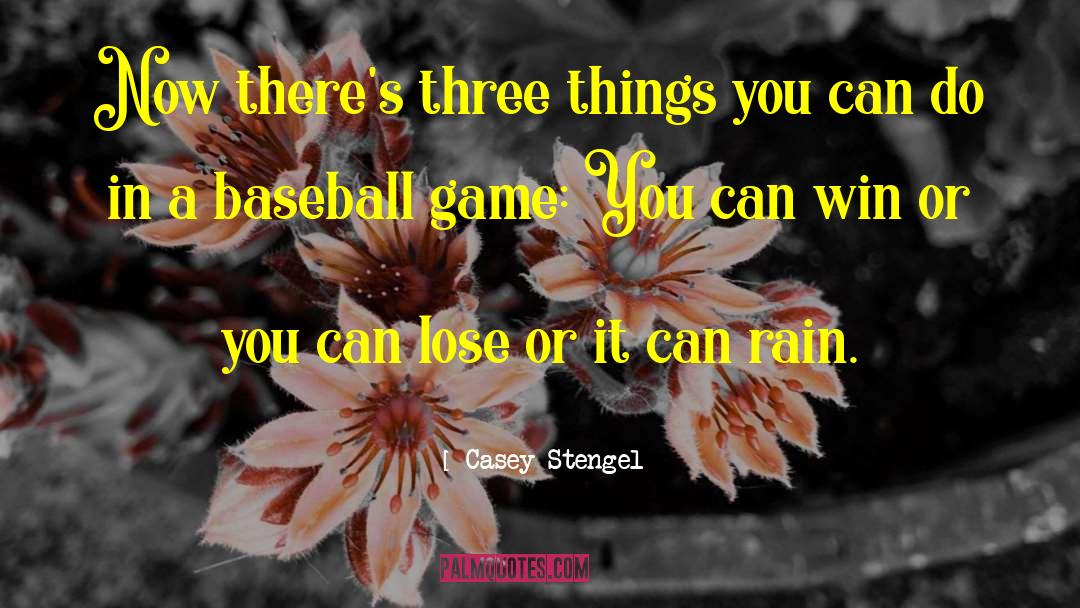 Casey Stengel Quotes: Now there's three things you