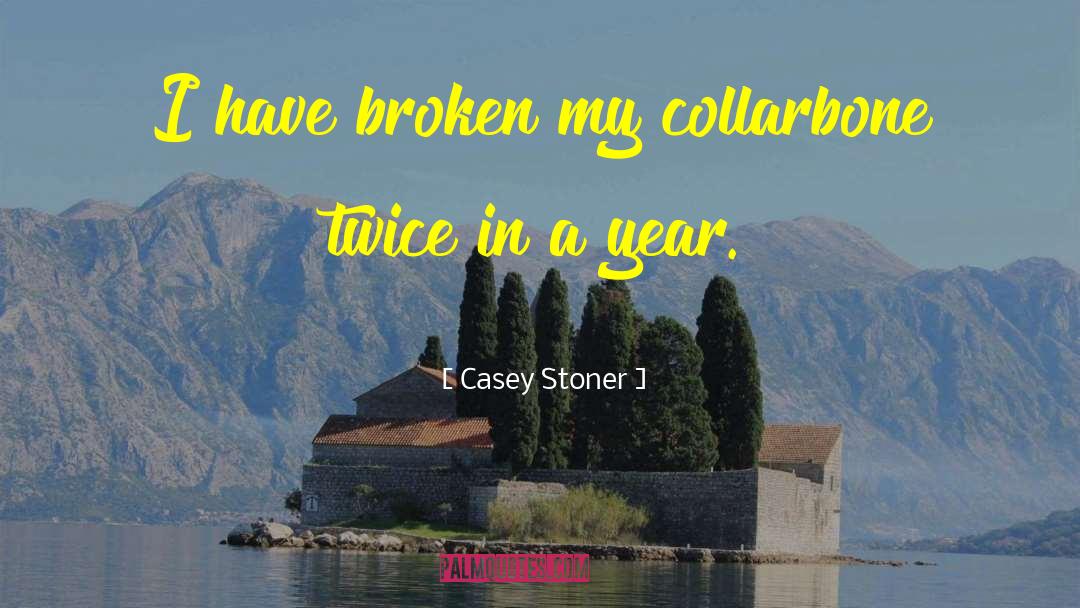 Casey Stoner Quotes: I have broken my collarbone