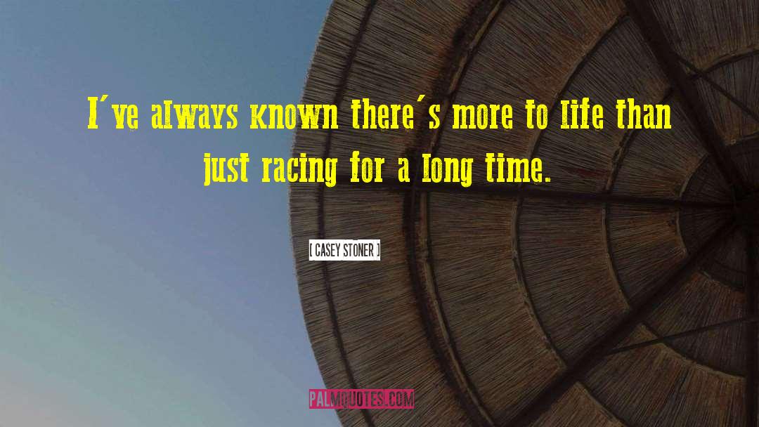 Casey Stoner Quotes: I've always known there's more