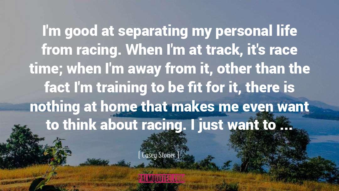 Casey Stoner Quotes: I'm good at separating my