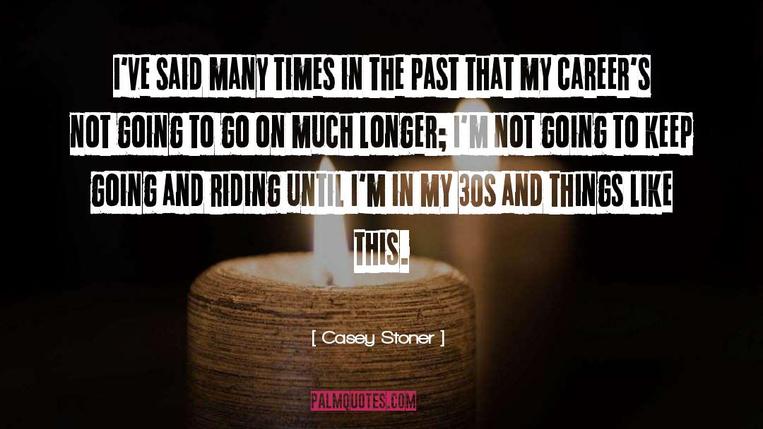 Casey Stoner Quotes: I've said many times in