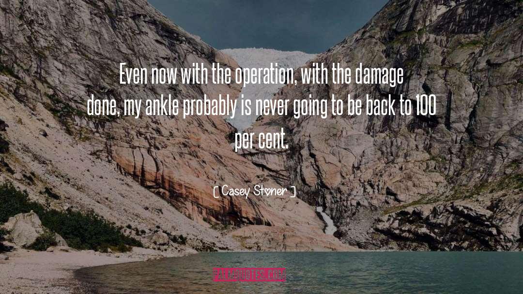 Casey Stoner Quotes: Even now with the operation,