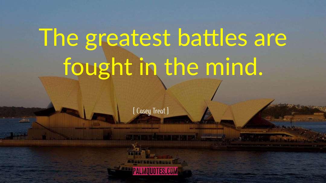 Casey Treat Quotes: The greatest battles are fought