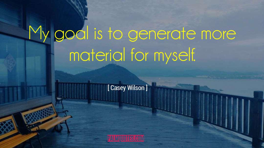 Casey Wilson Quotes: My goal is to generate