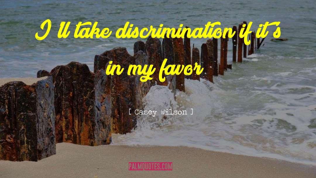 Casey Wilson Quotes: I'll take discrimination if it's