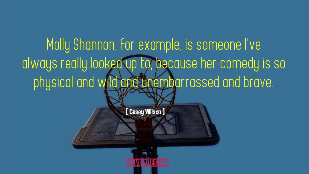 Casey Wilson Quotes: Molly Shannon, for example, is