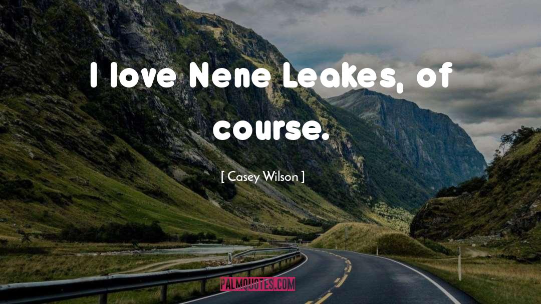 Casey Wilson Quotes: I love Nene Leakes, of