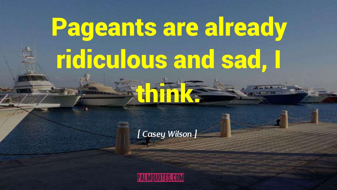Casey Wilson Quotes: Pageants are already ridiculous and