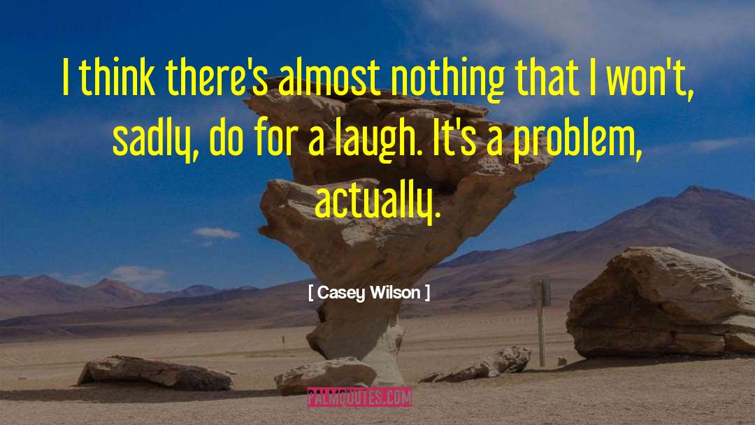 Casey Wilson Quotes: I think there's almost nothing