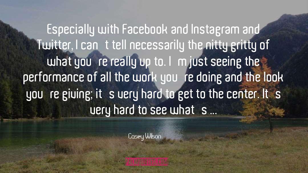 Casey Wilson Quotes: Especially with Facebook and Instagram