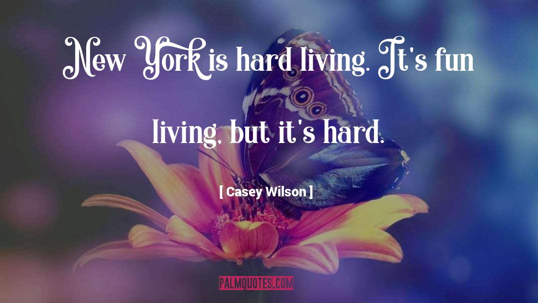 Casey Wilson Quotes: New York is hard living.