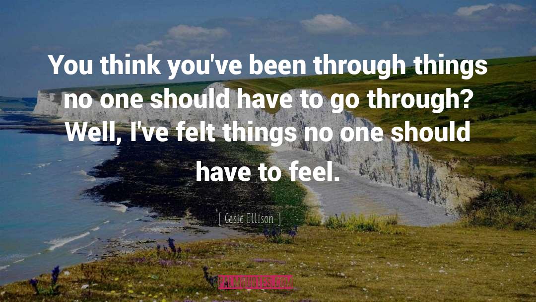 Casie Ellison Quotes: You think you've been through