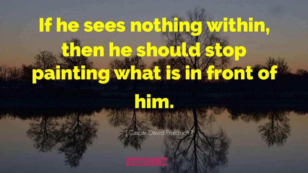 Caspar David Friedrich Quotes: If he sees nothing within,