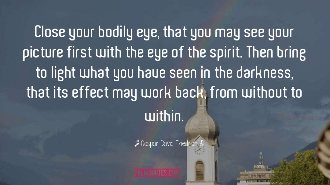 Caspar David Friedrich Quotes: Close your bodily eye, that