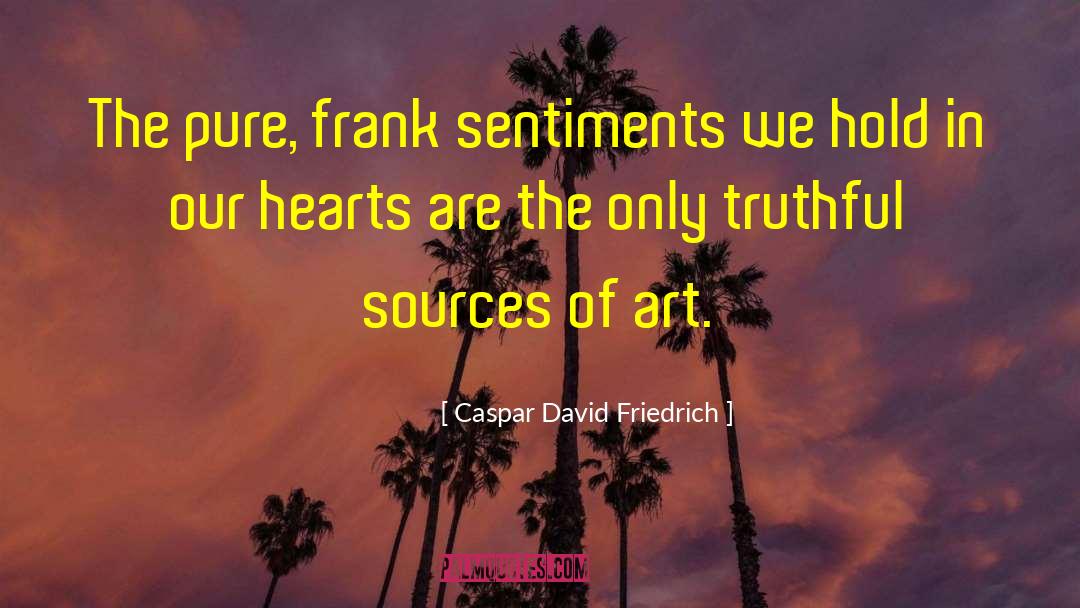 Caspar David Friedrich Quotes: The pure, frank sentiments we