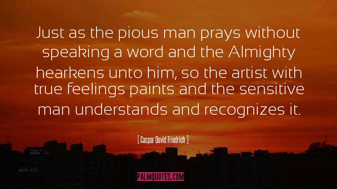 Caspar David Friedrich Quotes: Just as the pious man