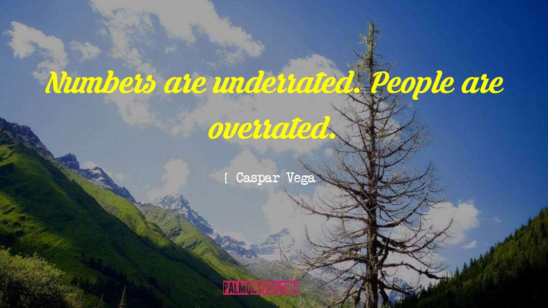 Caspar Vega Quotes: Numbers are underrated. People are