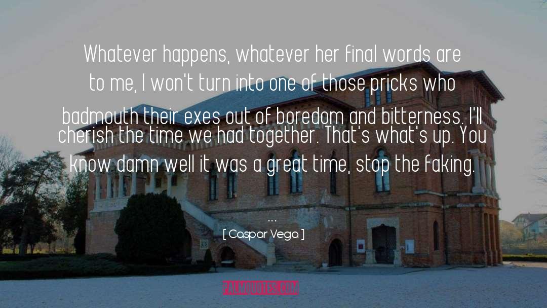 Caspar Vega Quotes: Whatever happens, whatever her final
