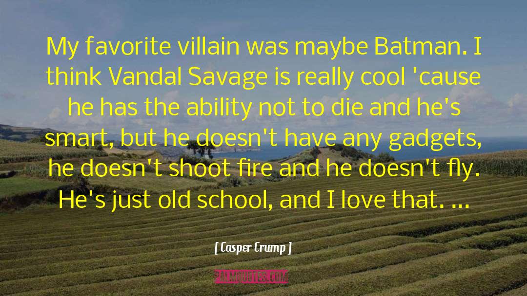 Casper Crump Quotes: My favorite villain was maybe