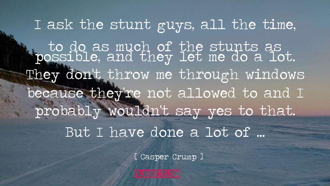 Casper Crump Quotes: I ask the stunt guys,