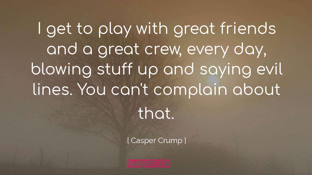 Casper Crump Quotes: I get to play with