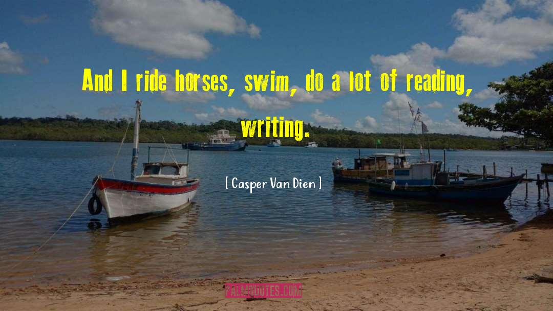 Casper Van Dien Quotes: And I ride horses, swim,