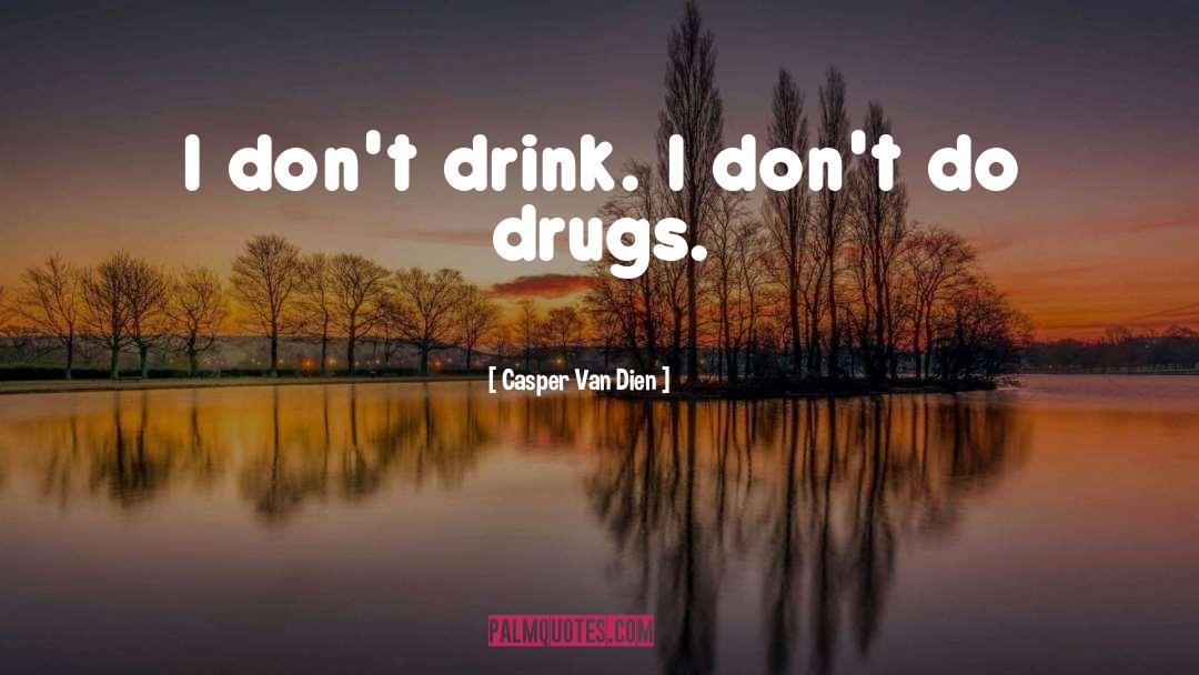 Casper Van Dien Quotes: I don't drink. I don't
