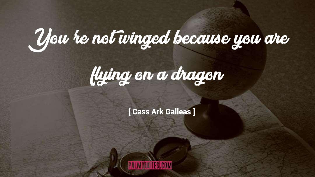 Cass Ark Galleas Quotes: You're not winged because you