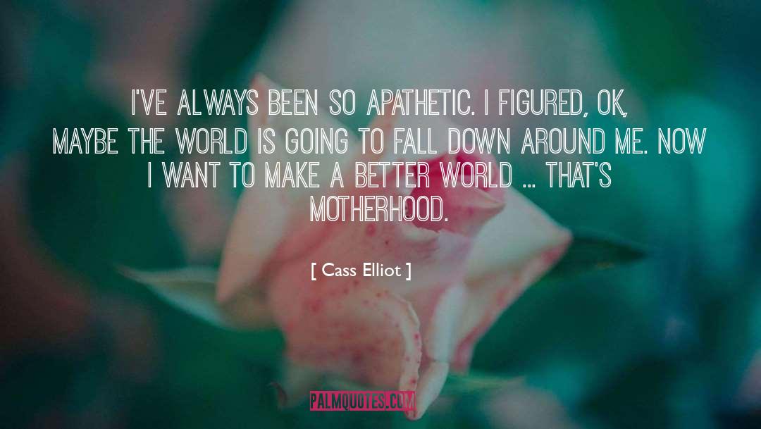 Cass Elliot Quotes: I've always been so apathetic.