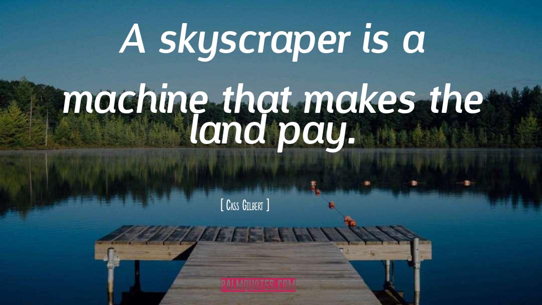 Cass Gilbert Quotes: A skyscraper is a machine