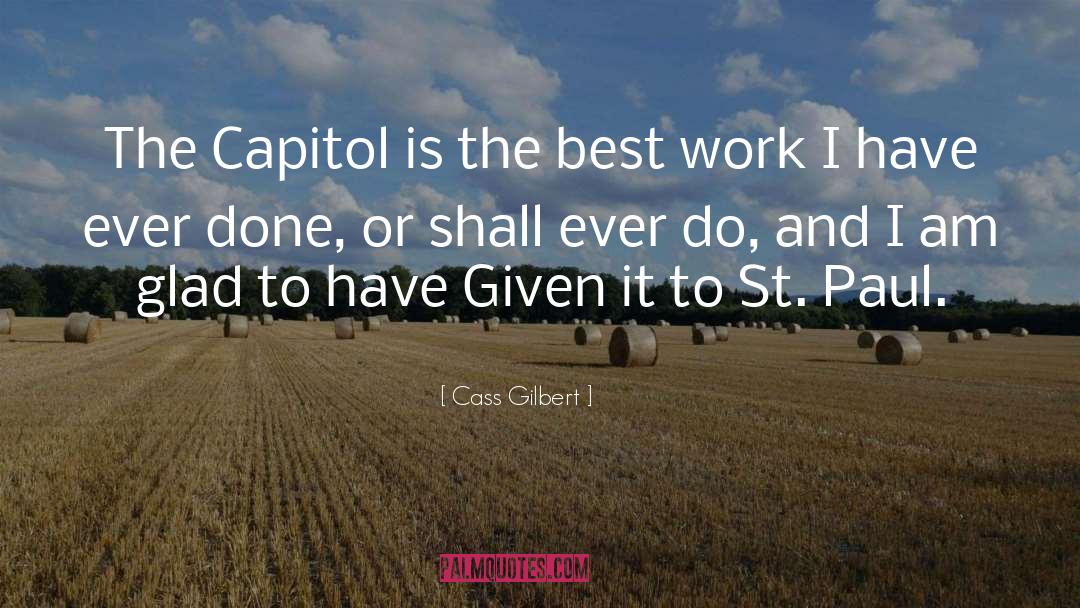 Cass Gilbert Quotes: The Capitol is the best