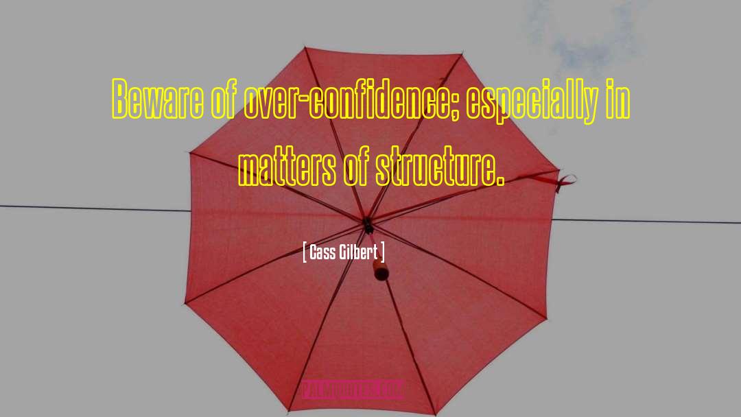 Cass Gilbert Quotes: Beware of over-confidence; especially in