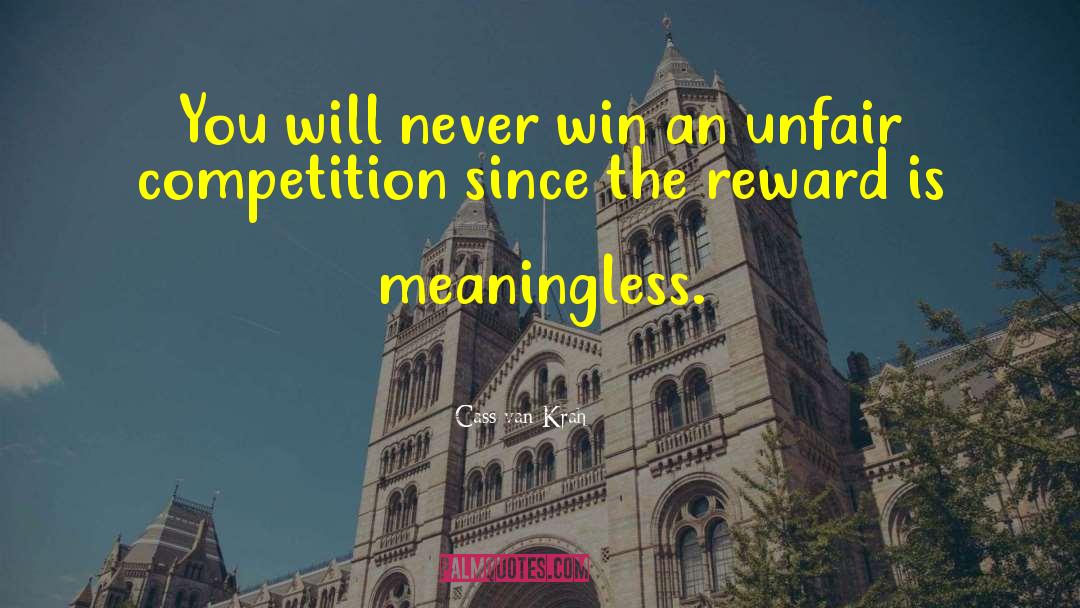 Cass Van Krah Quotes: You will never win an