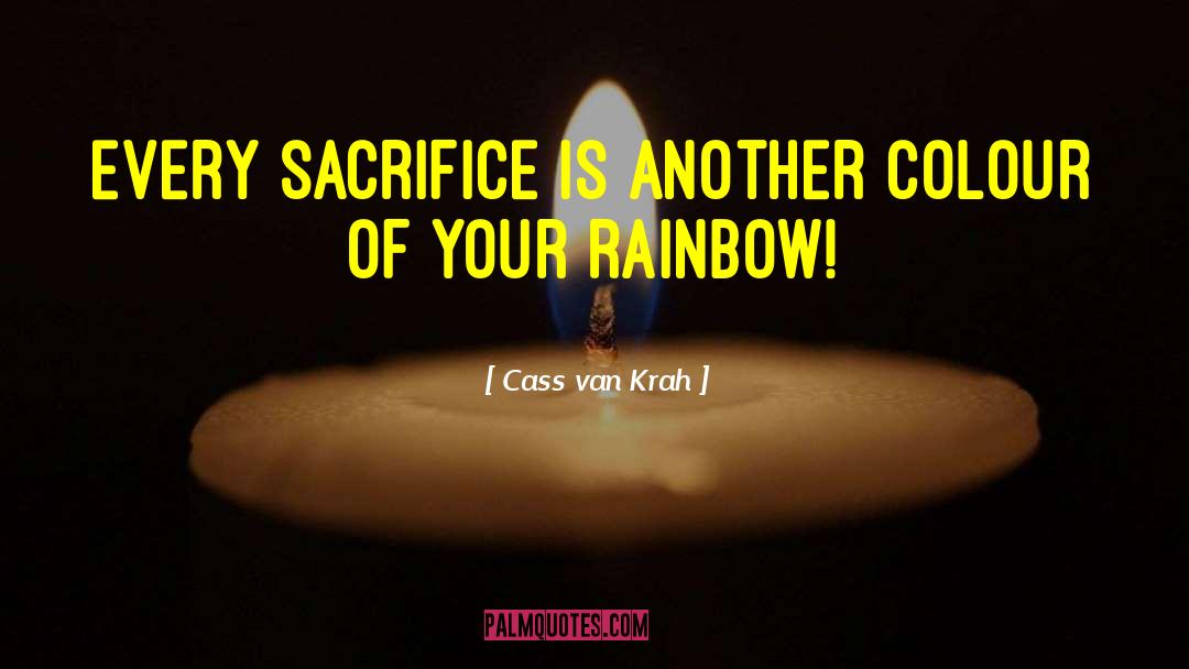 Cass Van Krah Quotes: Every sacrifice is another colour