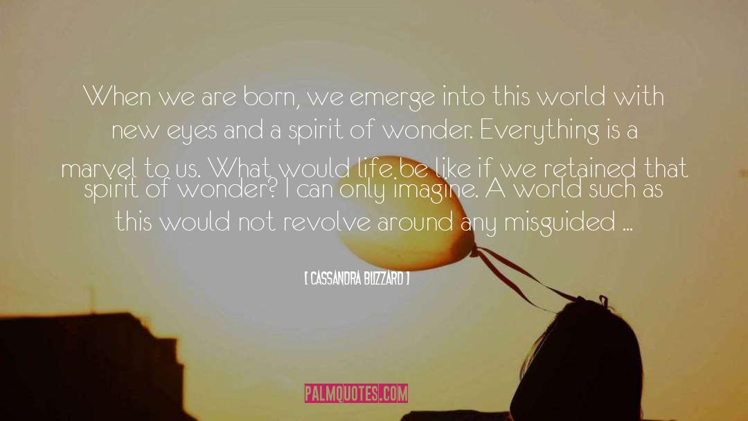 Cassandra Blizzard Quotes: When we are born, we