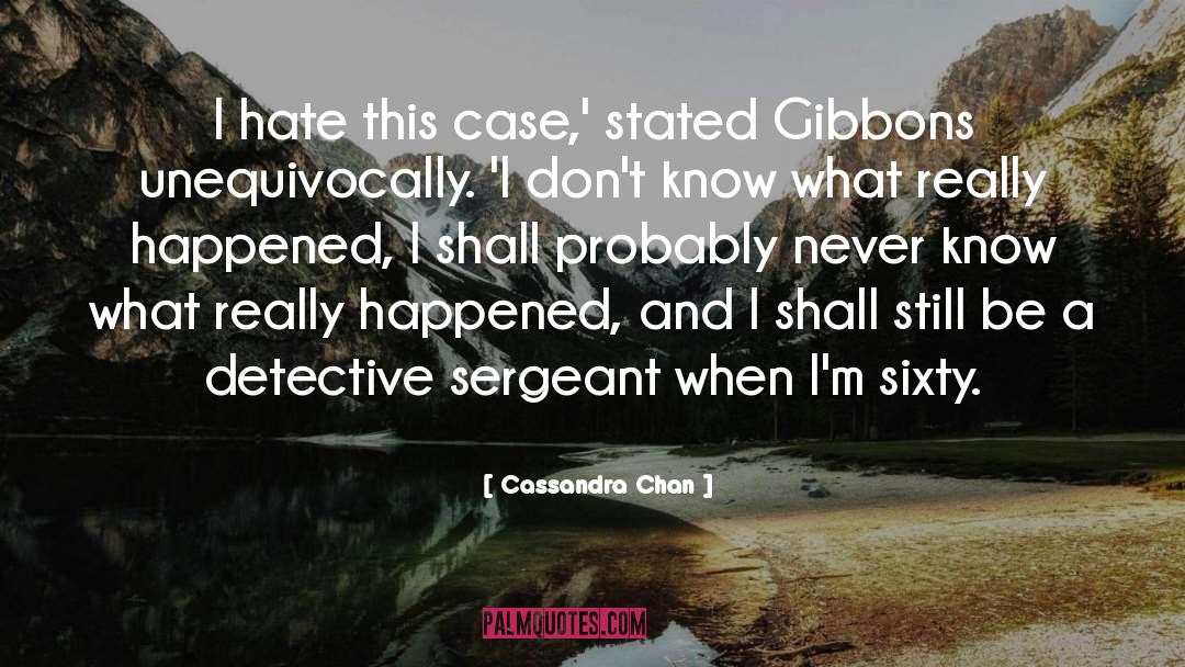 Cassandra Chan Quotes: I hate this case,' stated