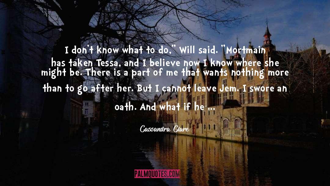 Cassandra Clare Quotes: I don't know what to