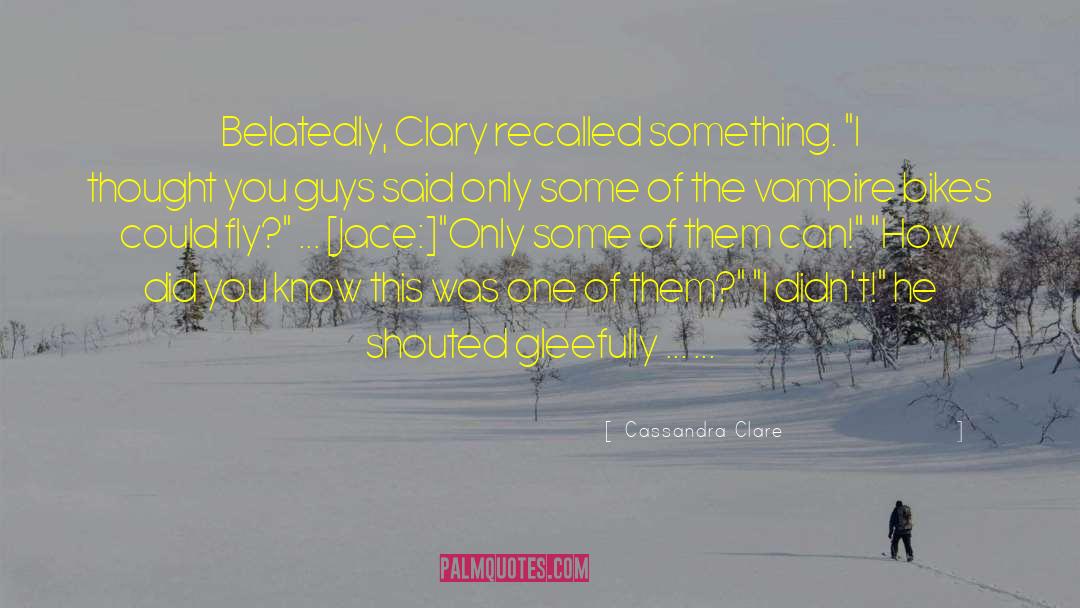 Cassandra Clare Quotes: Belatedly, Clary recalled something. 