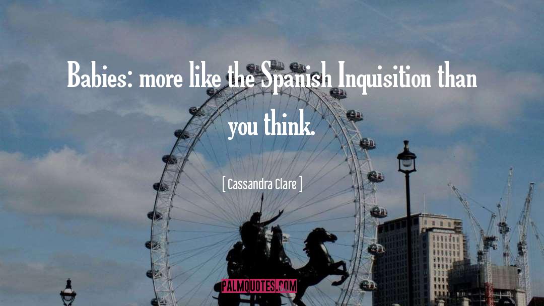Cassandra Clare Quotes: Babies: more like the Spanish