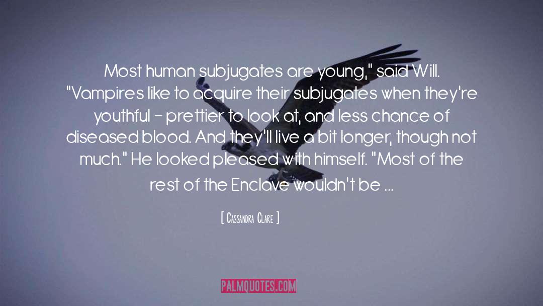 Cassandra Clare Quotes: Most human subjugates are young,