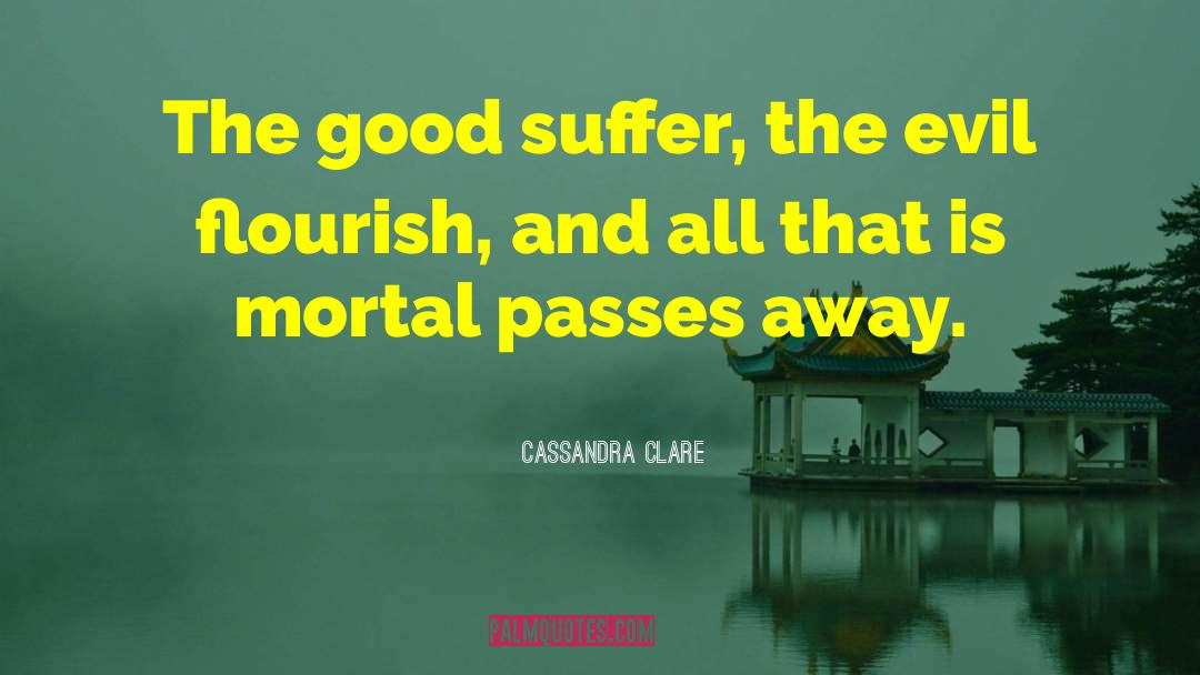 Cassandra Clare Quotes: The good suffer, the evil