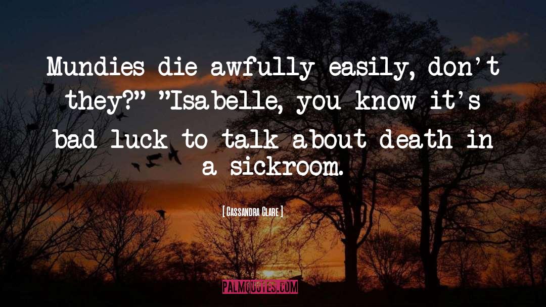 Cassandra Clare Quotes: Mundies die awfully easily, don't